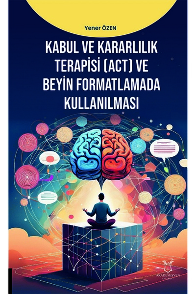 Akademisyen Kitabevi Kabul ve Kararlılık Terapisi (ACT) ve Beyin Formatlamada...