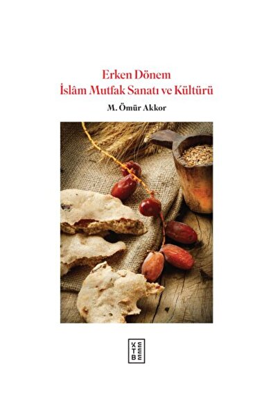 Ketebe Yayıncılık Erken Dönem Islam Mutfak Sanatı Ve Kültürü (CİLTLİ)