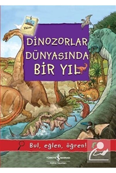 TÜRKİYE İŞ BANKASI KÜLTÜR YAYINLARI Dinozorlar Dünyasında Bir Yıl / Bul, Eğle...