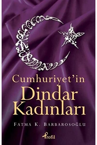Profil Kitap Cumhuriyet’in Dindar Kadınları / / Fatma Karabıyık Barbarosoğlu