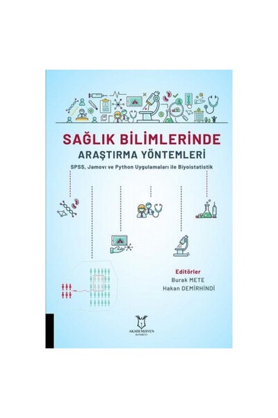 Akademisyen Kitabevi SAĞLIK BİLİMLERİNDE ARAŞTIRMA YÖNTEMLERİ SPSS, Jamovı ve Python Uygulamaları ile Biyoistatistik