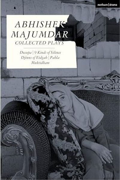 Bloomsbury Abhishek Majumdar Collected Plays Dweepa; Pahla; Djinns Of Eidgah; Muktidham; 9 Kinds Of Silence