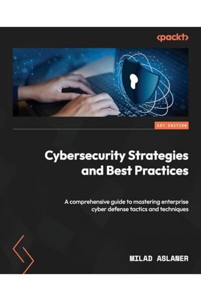 Packt Publishing استراتيجيات الأمن السيبراني وأفضل الممارسات: دليل شامل لإتقان الدفاع السيبراني للمؤسسات