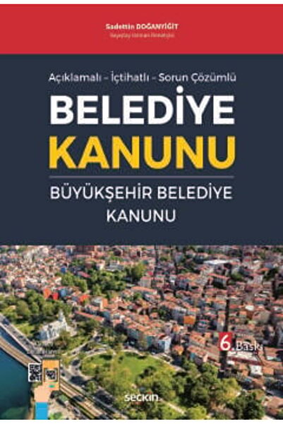Seçkin Yayıncılık Açıklamalı - İçtihatlı - Sorun Çözümlü Belediye Kanunu ve B...