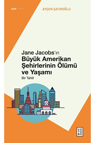 Ketebe Jane Jacobs’ın Büyük Amerikan Şehirlerinin Ölümü ve Yaşamı Ayşen Şatır...