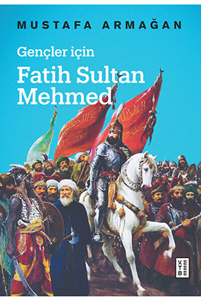 Ketebe Gençler için Fatih Sultan Mehmed - Mustafa Armağan
