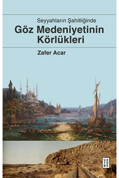 Ketebe Göz Medeniyetinin Körlükleri Zafer Acar