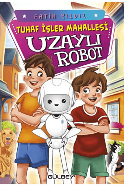 Gülbey Yayınları Tuhaf İşler Mahallesi Uzaylı Robot / Fatih Yıldız / Gülbey Y...