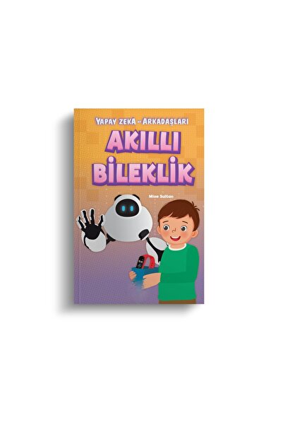Mor Elma Yayıncılık AKILLI BİLEKLİK -  YAPAY ZEKA VE ARKADAŞLARI - MİNE SULTAN