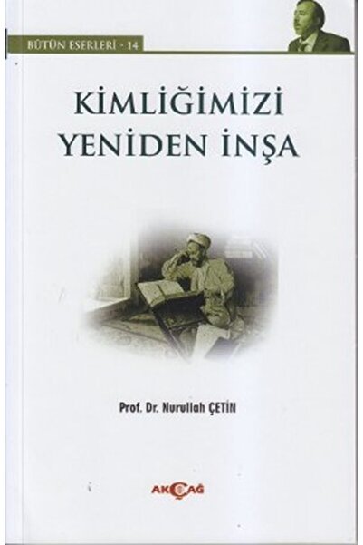 Akçağ Yayınları Kimliğimizi Yeniden Inşa (bütün Eseleri - 14)