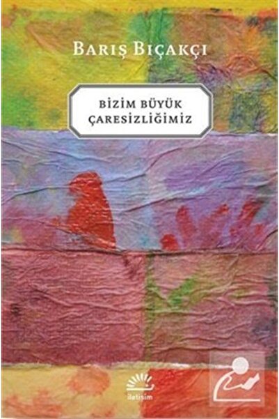 İletişim Yayınları Bizim Büyük Çaresizliğimiz