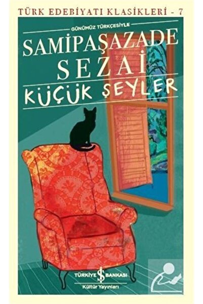 TÜRKİYE İŞ BANKASI KÜLTÜR YAYINLARI Küçük Şeyler Samipaşazade Sezai Iş Bankas...