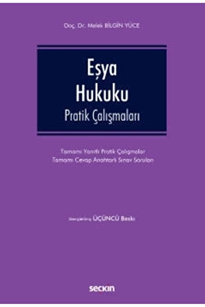 Seçkin Yayıncılık Eşya Hukuku Pratik Çalışmaları Doç. Dr. Melek Bilgin Yüce 3. Baskı, Kasım 2022