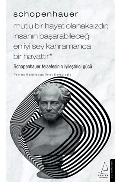 Destek Yayınları Schopenhauer-Mutlu Bir Hayat Olanaksızdır; İnsanın Başarabileceği En İyi Şey Kahramanca Bir Hayattır