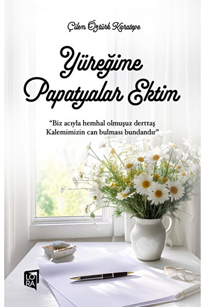 Lora Yayıncılık Çilem Öztürk Karatepe - Yüreğime Papatyalar Ektim