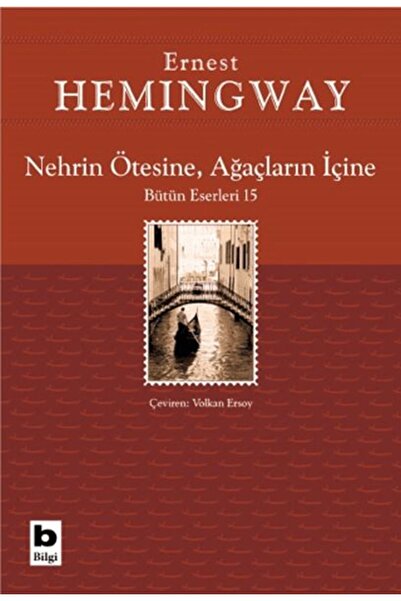 Bilgi Yayınevi Nehrin Ötesine, Ağaçların İçine Ernest Hemingway Kitabı 288 Sa...
