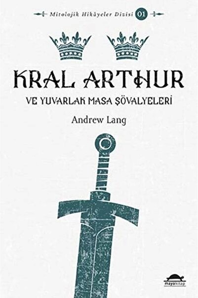 Maya Kitap Mitolojik Hikâyeler Dizisi 01 - Kral Arthur Ve Yuvarlak Masa Şöval...