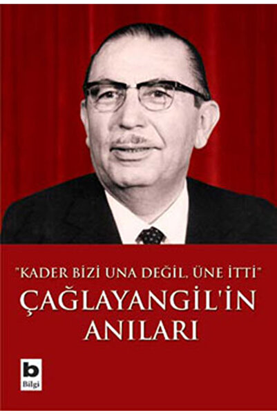 Bilgi Yayınevi Çağlayangil'in Anıları / Kader Bizi Una Değil, Üne İtti