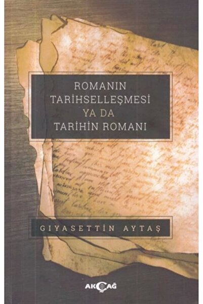 Akçağ Yayınları Romanın Tarihselleşmesi Ya Da Tarihin Romanı