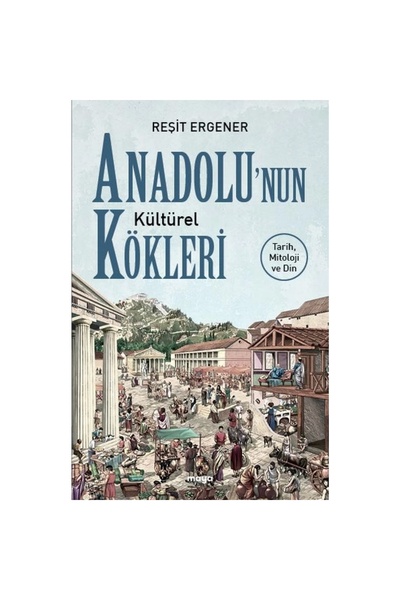 Maya Kitap Anadolunun Kültürel Kökleri: Tarih Mitoloji ve Din