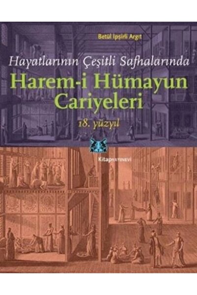 Kitap Yayınevi Hayatlarının Çeşitli Safhalarında Harem-i Hümayun Cariyeleri (18. Yüzyıl)