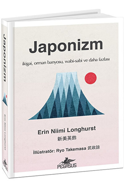 Pegasus Yayınları Japonizm: İkigai, Orman Banyosu, Wabi-Sabi ve Daha Fazlası (Ciltli) - Erin Niimi Longhurst