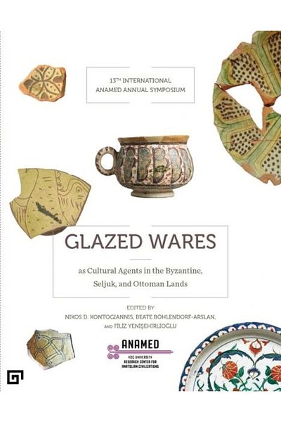 Koç Üniversitesi Yayınları Glazed Wares as Cultural Agents in the Byzantine, Seljuk, and Ottoman La