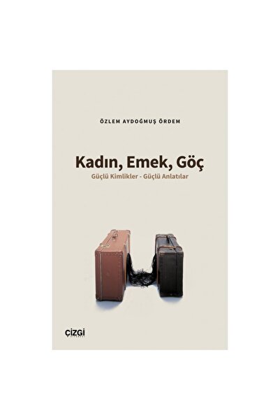 Kadın Emek Göç Güçlü Kimlikler - Güçlü Anlatılar
