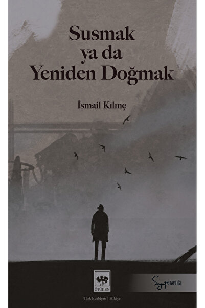 Ötüken Neşriyat Susmak ya da Yeniden Doğmak / İsmail Kılınç