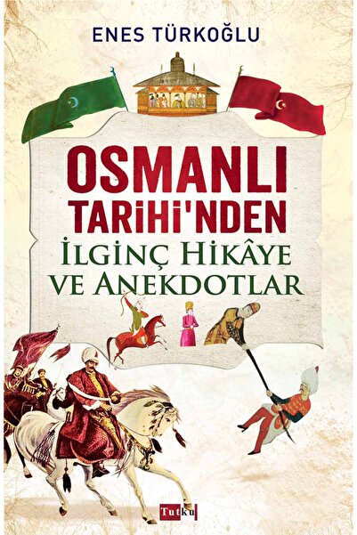 Tutku Yayınevi Osmanlı Tarihi'nden İlginç Hikaye ve Anekdotlar Enes Türkoğlu