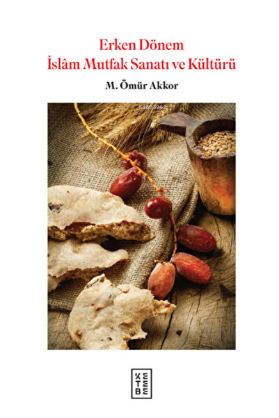 Ketebe Yayınları Erken Dönem İslam Mutfak Sanatı ve Kültürü