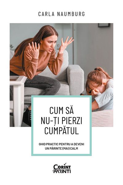 Corint How Not to Lose Your Temper. A Practical Guide to Becoming a (More) Calm Parent - Carla Naumburg