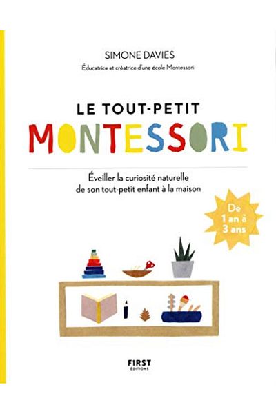 First Le Tout Petit Montessori - Eveiller La Curiosite Naturelle De Son Tout-Petit Enfant A La Maison