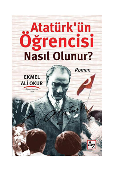 Az Kitap Atatürk ün Öğrencisi Nasıl Olunur ? Ekmel Ali Okur