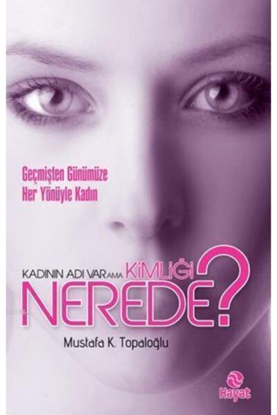 Hayat Yayınları Kadının Adı Var Ama Kimliği Nerede? / Mustafa K. Topaloğlu / ...