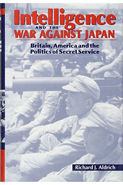 Cambridge University Press Intelligence And The War Against Japan Britain America And The Politics Of Secret Service