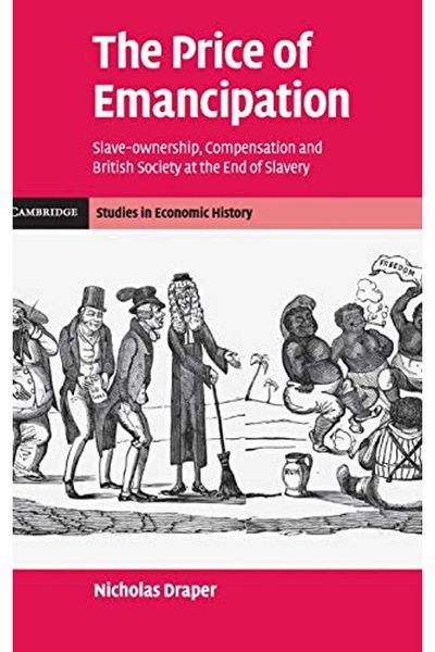Cambridge University Press The Price Of Emancipation Slave-Ownership Compensation And British Society At The End Of Slavery