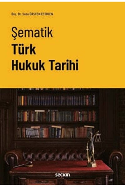 Seçkin Yayıncılık Şematik Türk Hukuk Tarihi Doç. Dr. Seda Örsten Esirgen 1. B...