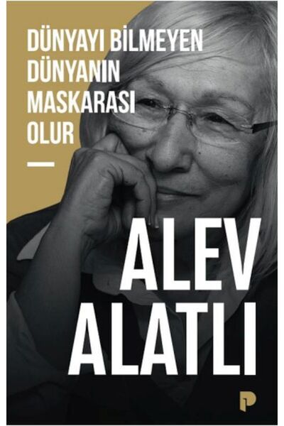 Genel Markalar Dünyayı Bilmeyen Dünyanın Maskarası Olur - Alev Alatlı