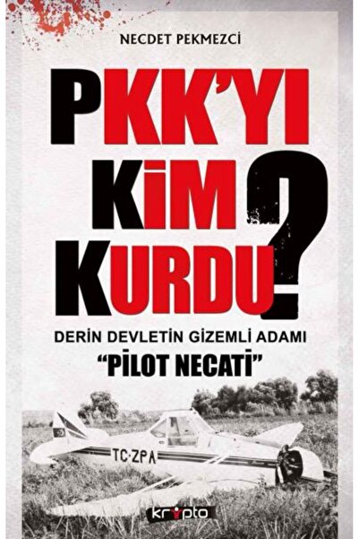 Timaş Yayınları PKK'yı Kim Kurdu? Derin Devletin Gizemli Adamı Pilot Necati