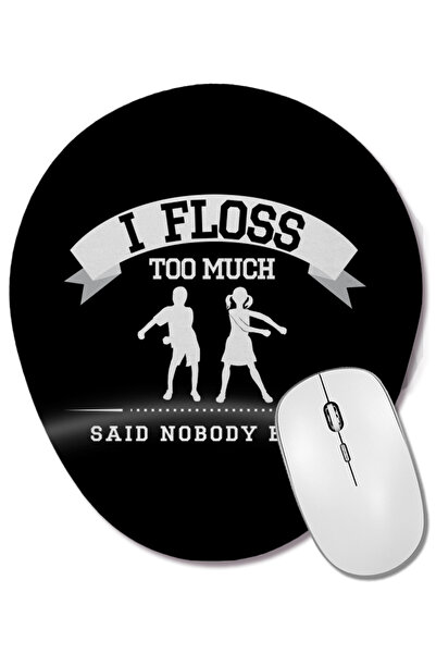 BASKI DÜNYASI Flossing I Floss Too Much Said Nobody Ever Mouse Pad oval cu su...