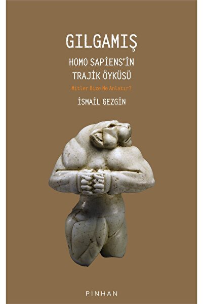 Pinhan Yayıncılık GILGAMIŞ Homo Sapiens’in Trajik Öyküsü: Mitler Bize Ne Anla...