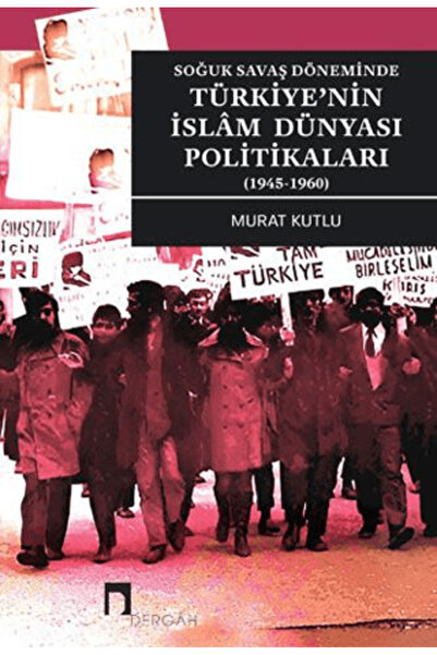 Dergah Yayınları Soğuk Savaş Döneminde Türkiye'nin İslam Dünyası Politikaları...