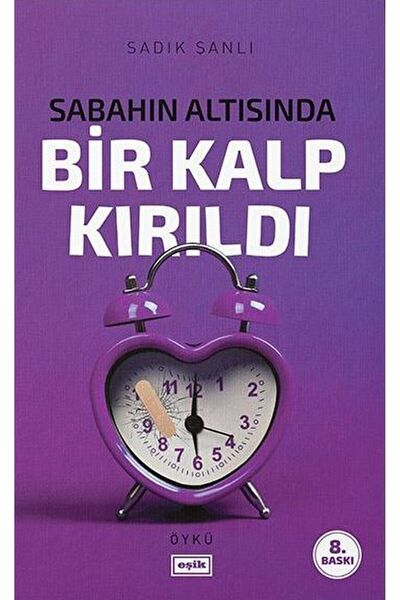 Eşik Yayınları Sabahın Altısında Bir Kalp Kırıldı | Sadık Şanlı
