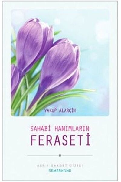 Semerkand Yayınları Sahabi Hanımların Feraseti / Yakup Alarçin / / 9786054491445
