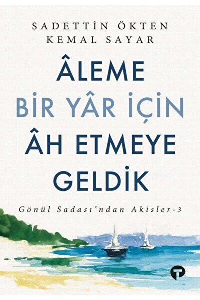 Turkuvaz Kitap Aleme Bir Yar Için Ah Etmeye Geldik / / Sadettin Ökten, Kemal ...