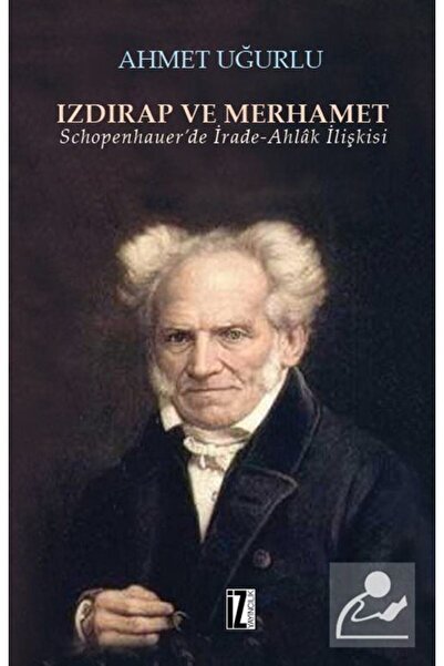 İz Yayıncılık Izdırap Ve Merhamet & Schopenhauer'de Irade-ahlak Ilişkisi