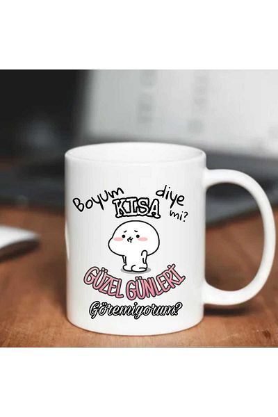 Tasarım "Can'T I Just Have a Short Boy, I Can'T See Good Days?" White Mug Cup