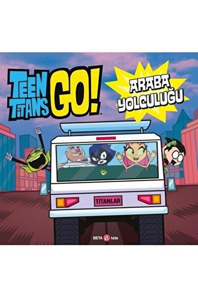 Beta Kids Teen Titans Go! Araba Yolculuğu