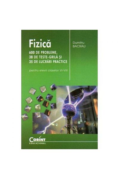 Corint Fizica - 600 de probleme pentru clasele VI-VIII - Editia 2014 - Dumitru Bacrau